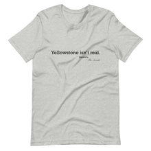 Load image into Gallery viewer, Yellowstone isn&#39;t real T-Shirt
