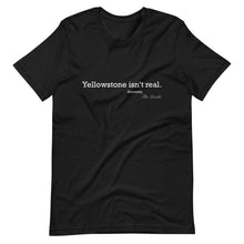 Load image into Gallery viewer, Yellowstone isn&#39;t real T-Shirt
